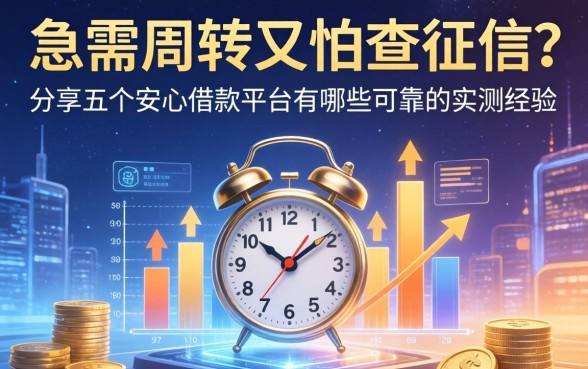 急需周转又怕查征信？分享五个安心借款平台有哪些可靠的实测经验