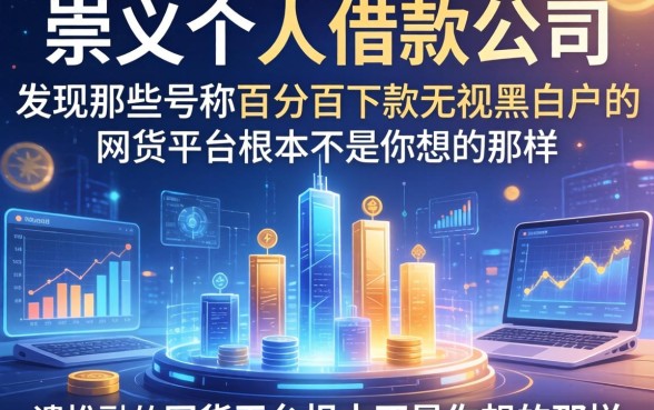 我翻遍了崇义个人借款公司，发现那些号称百分百下款无视黑白户的网贷平台根本不是你想的那样