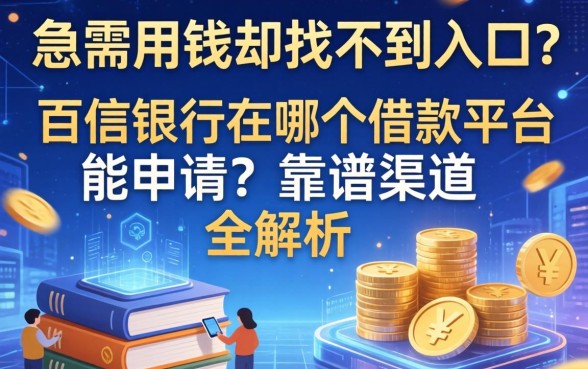 急需用钱却找不到入口？百信银行在哪个借款平台能申请？靠谱渠道全解析