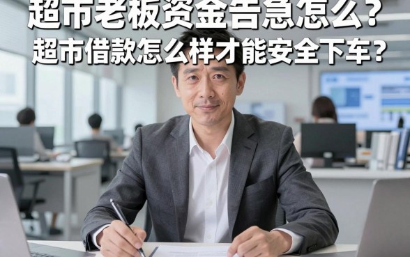 超市老板资金告急怎么办？超市借款怎么样才能安全下车？内行人揭秘靠谱路子