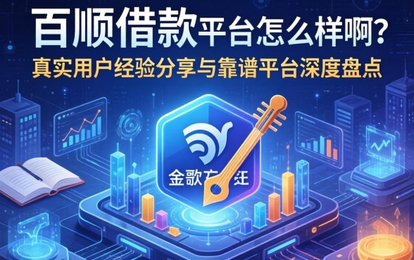 百顺借款平台怎么样啊？真实用户经验分享与靠谱平台深度盘点