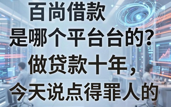 百尚借款是哪个平台的？做贷款十年，今天说点得罪人的