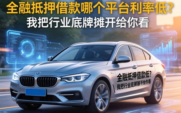 车辆抵押借款哪个平台利率低?我把行业底牌摊开给你看