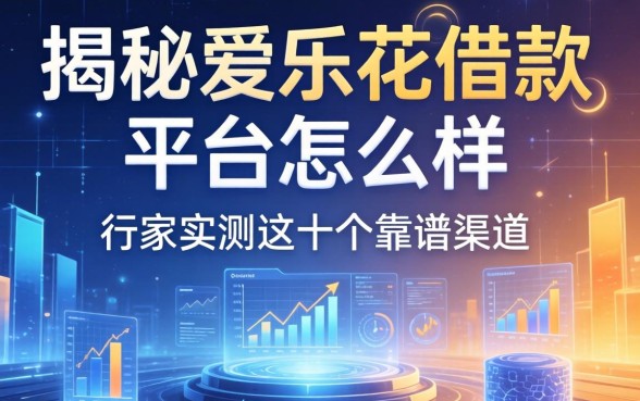 揭秘爱乐花借款平台怎么样：行家实测这十个靠谱渠道