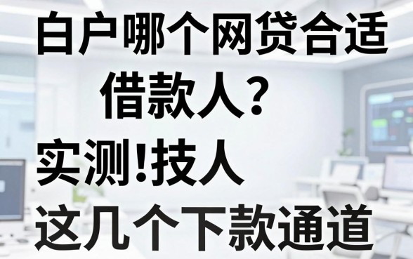 白户哪个网贷合适借款人?实测这几个下款通道