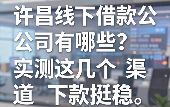 许昌线下借款公司有哪些?实测这几个渠道下款挺稳
