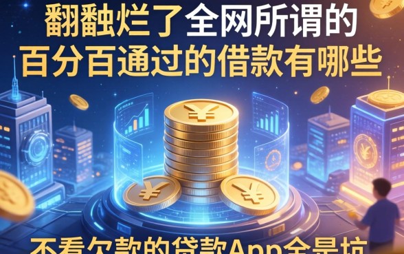 我翻烂了全网所谓的百分百通过的借款有哪些,发现不看欠款的贷款app全是坑