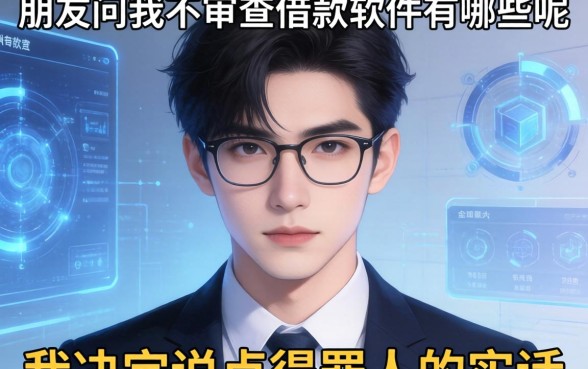 朋友问我不审查借款软件有哪些呢，我决定说点得罪人的实话