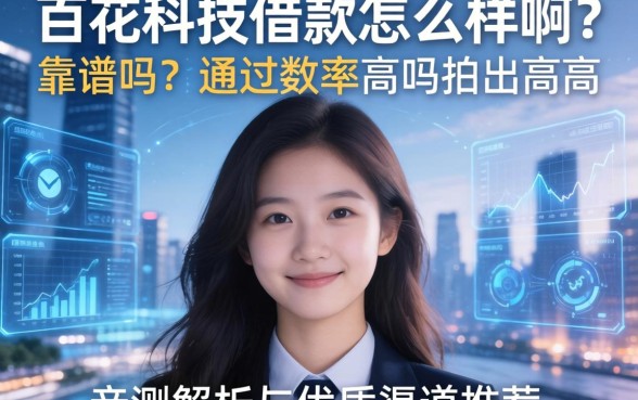 百花科技借款怎么样啊？靠谱吗？通过率高吗？亲测解析与优质渠道推荐