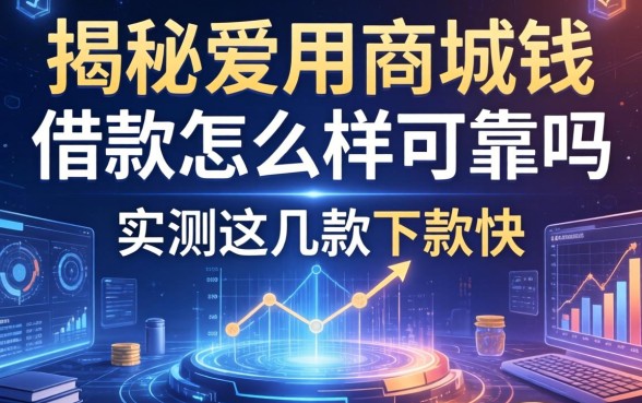 揭秘爱用商城钱借款怎么样可靠吗，实测这几款下款快