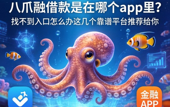 八爪鱼借款是在哪个app里？找不到入口怎么办？这几个靠谱平台推荐给你