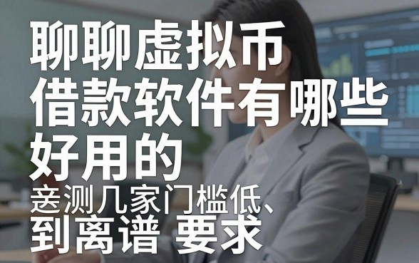 聊聊虚拟币借款软件有哪些好用的,亲测这几家门槛低到离谱