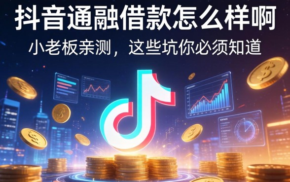 抖音通融借款怎么样啊？小老板亲测，这些坑你必须知道