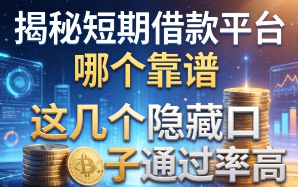 揭秘短期借款平台哪个靠谱，这几个隐藏口子通过率高