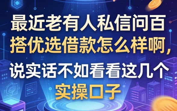 最近老有人私信问百搭优选借款怎么样啊，说实话不如看看这几个实操口子