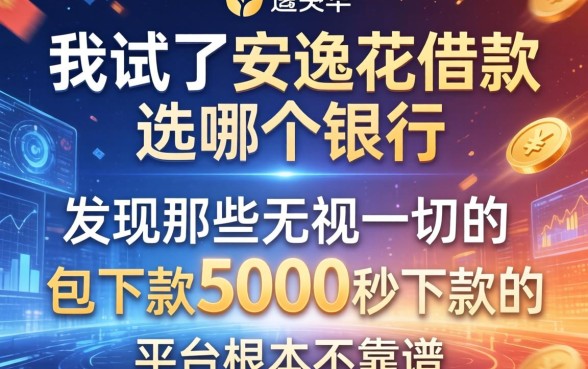 我试了安逸花借款选哪个银行,发现那些无视一切包下款5000秒下款的平台根本不靠谱