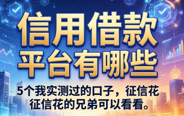 信用借款平台有哪些？分享5个我实测过的口子，征信花的兄弟可以看看