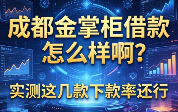 成都金掌柜借款怎么样啊？实测这几款下款率还行
