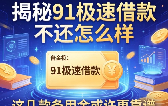 揭秘91极速借款不还怎么样，这几款备用金或许更靠谱
