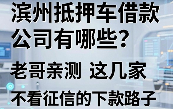 滨州抵押车借款公司有哪些?老哥亲测这几家不看征信的下款路子