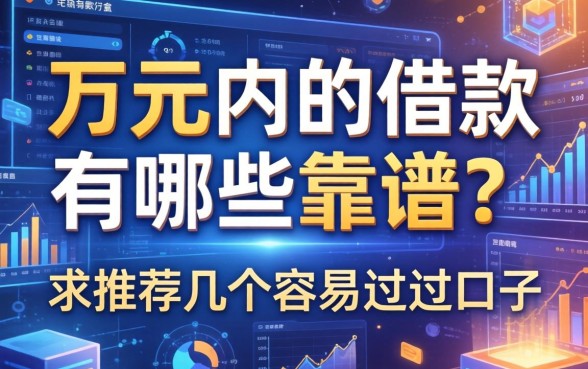 一万元内的借款有哪些靠谱？求推荐几个容易过的口子