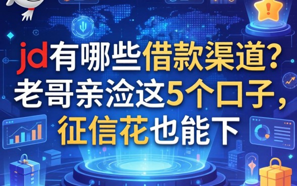 jd有哪些借款渠道？老哥亲测这5个口子，征信花也能下