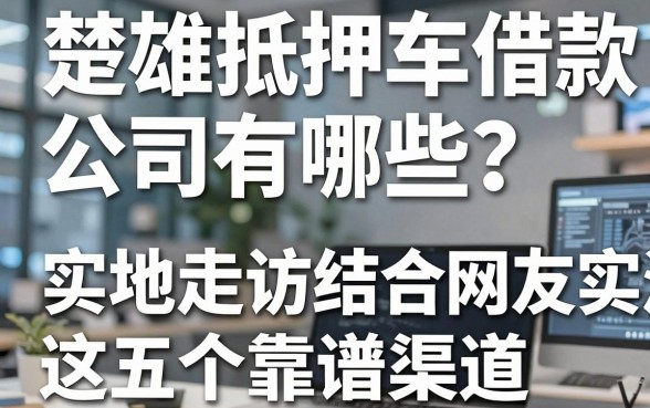 楚雄抵押车借款公司有哪些？实地走访结合网友实测推荐这五个靠谱渠道