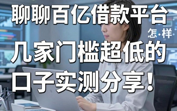聊聊百亿借款平台怎么样：几家门槛超低的口子实测分享