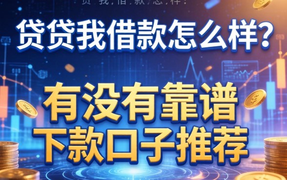 贷贷我借款怎么样？有没有靠谱的下款口子推荐？