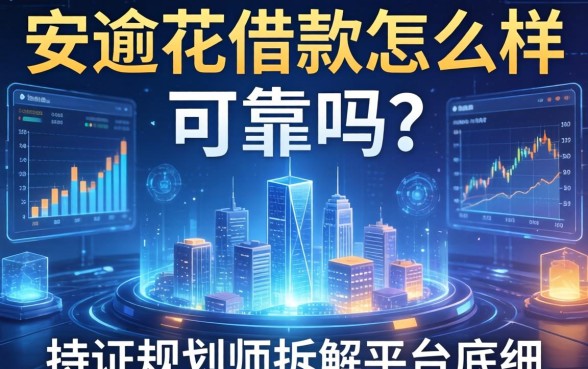 安逸花借款怎么样可靠吗？持证规划师拆解平台底细