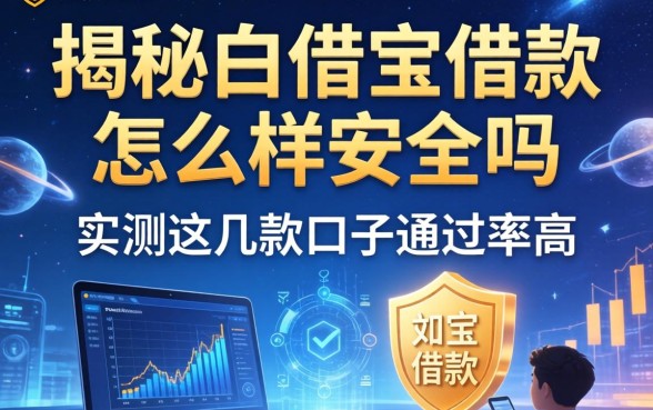 揭秘白借宝借款怎么样安全吗，实测这几款口子通过率高