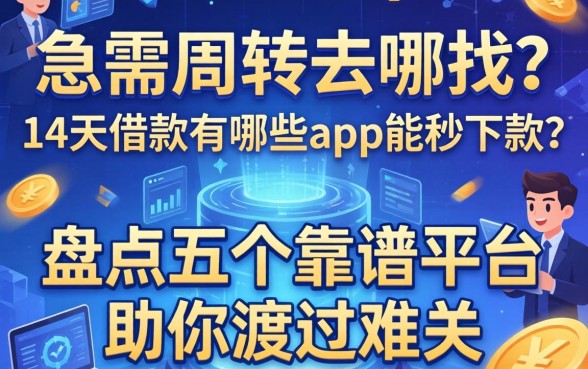 急需周转去哪找？14天借款有哪些app能秒下款？盘点五个靠谱平台助你渡过难关