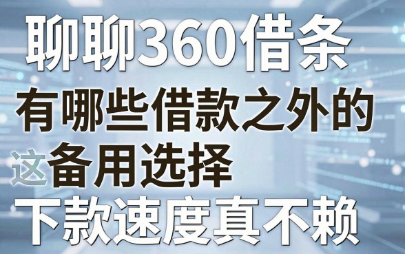 聊聊360借条有哪些借款之外的备用选择，这几家下款速度真不赖