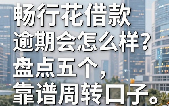 畅行花借款逾期会怎么样?盘点五个靠谱周转口子