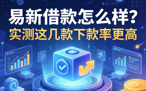 易新借款怎么样？实测这几款下款率更高