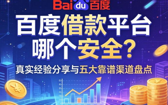 百度借款平台哪个安全?真实经验分享与五大靠谱渠道盘点