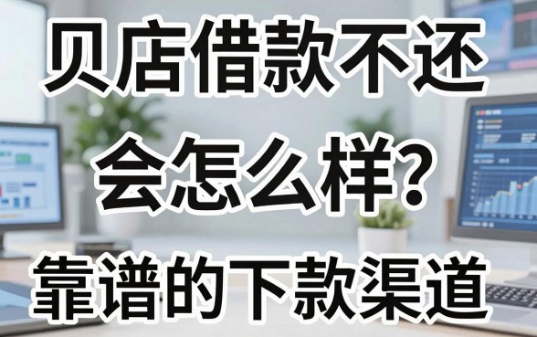 贝店借款不还会怎么样？盘点几个靠谱的下款渠道
