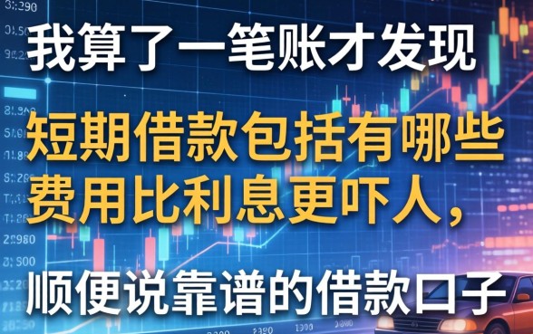 我算了一笔账才发现，短期借款包括有哪些费用比利息更吓人，顺便说说靠谱的借款口子