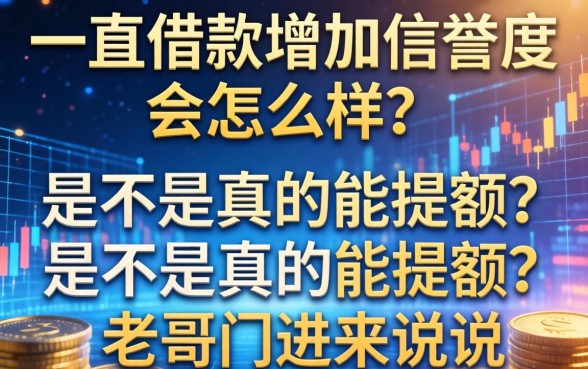 一直借款增加信誉度会怎么样？是不是真的能提额？老哥们进来说说
