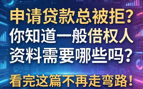 申请贷款总被拒？你知道一般借款人资料需要哪些吗？看完这篇不再走弯路！