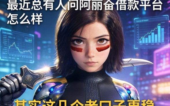 最近总有人问阿丽塔借款平台怎么样，其实这几个老口子更稳