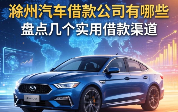 滁州汽车借款公司有哪些?盘点几个实用的借款渠道