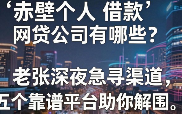 赤壁个人借款网贷公司有哪些？老张深夜急寻渠道，五个靠谱平台助你解围
