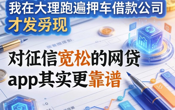 我在大理跑遍押车借款公司才发现，对征信宽松的网贷app其实更靠谱