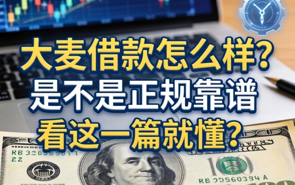 大麦借款怎么样？是不是正规靠谱，看这一篇就懂了