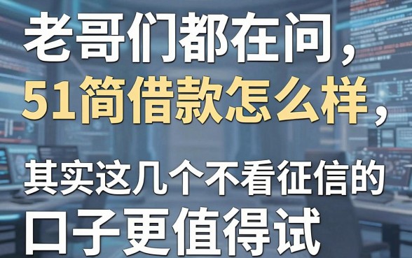 老哥们都在问51简借款怎么样,其实这几个不看征信的口子更值得试