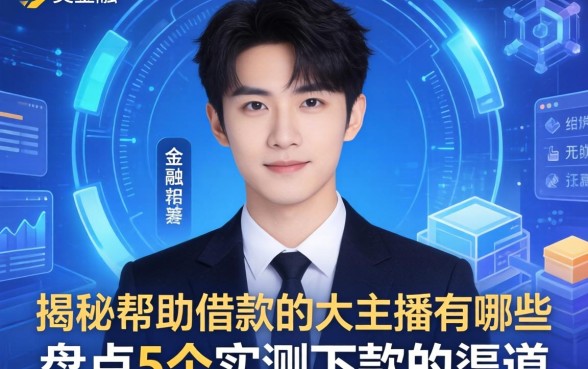 揭秘帮助借款的大主播有哪些,盘点5个实测下款的渠道