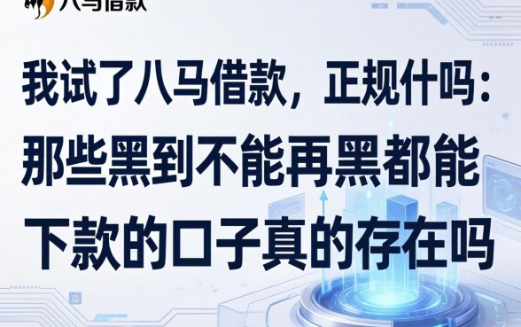 我试了八马借款，正规吗，那些黑到不能再黑都能下款的口子真的存在吗