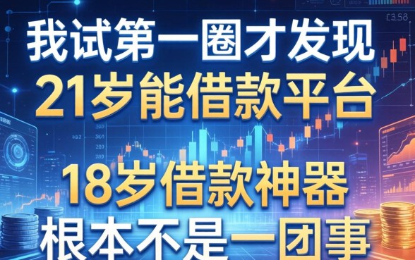 我试了一圈才发现，21岁能借款的平台和18岁借款神器根本不是一回事