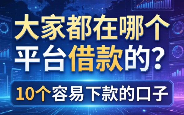 大家都在哪个平台借款的？整理了10个容易下款的口子
